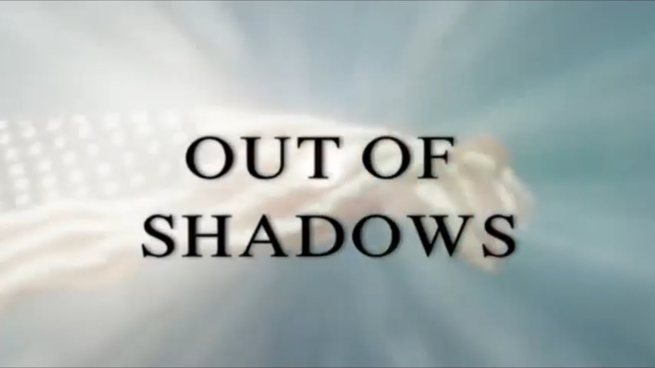 Out Of Shadows (Documentary) | www.mindbodyheartandsoul.org